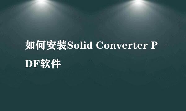 如何安装Solid Converter PDF软件