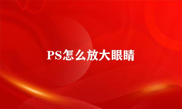 PS怎么放大眼睛