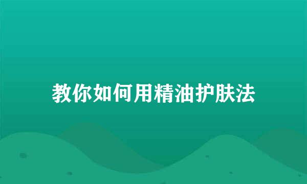 教你如何用精油护肤法