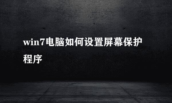win7电脑如何设置屏幕保护程序