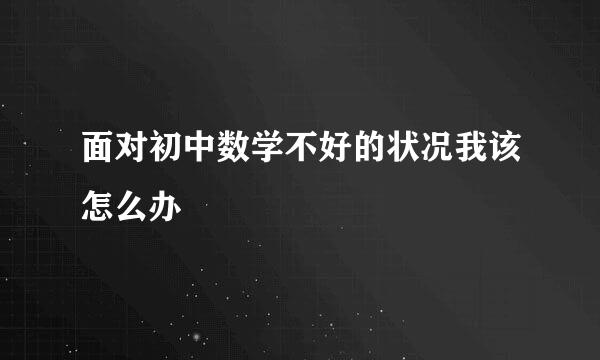 面对初中数学不好的状况我该怎么办