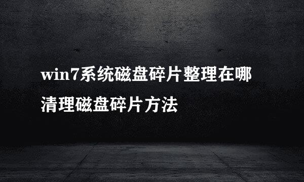 win7系统磁盘碎片整理在哪 清理磁盘碎片方法