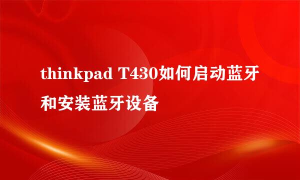 thinkpad T430如何启动蓝牙和安装蓝牙设备