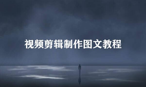 视频剪辑制作图文教程
