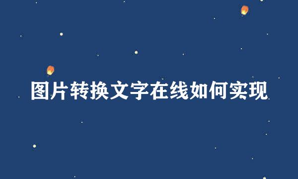 图片转换文字在线如何实现