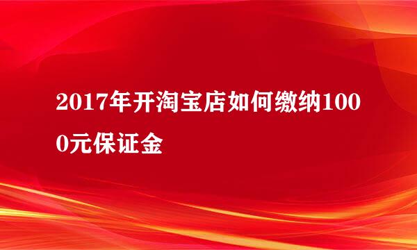2017年开淘宝店如何缴纳1000元保证金