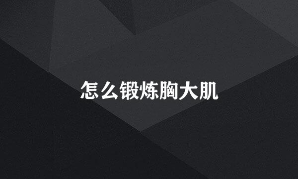 怎么锻炼胸大肌
