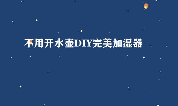 不用开水壶DIY完美加湿器