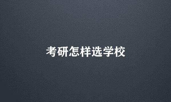 考研怎样选学校