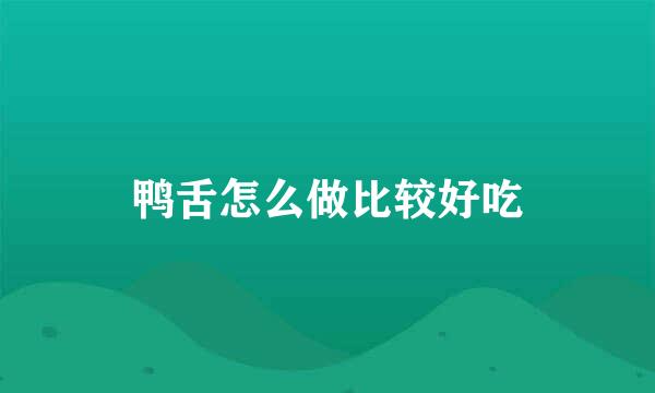 鸭舌怎么做比较好吃