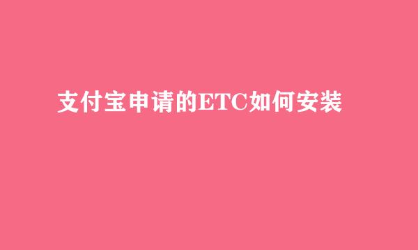 支付宝申请的ETC如何安装