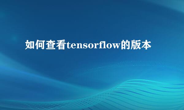如何查看tensorflow的版本
