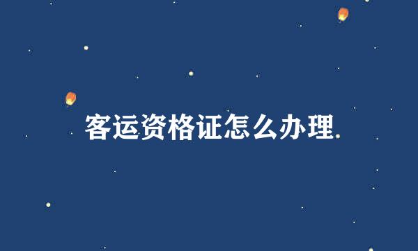 客运资格证怎么办理