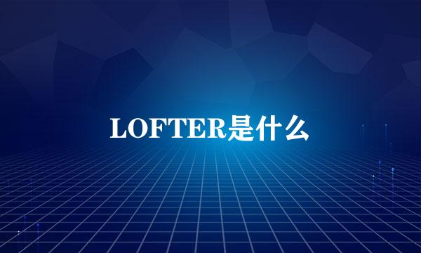 LOFTER是什么