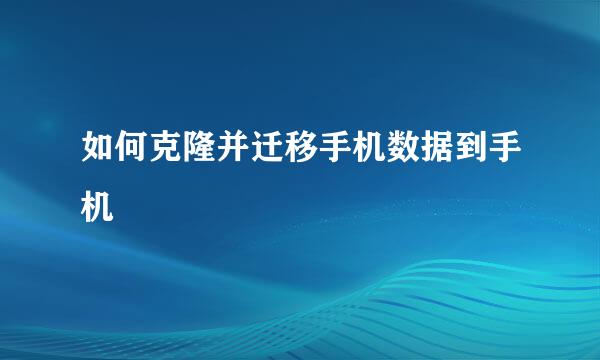 如何克隆并迁移手机数据到手机