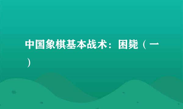 中国象棋基本战术：困毙（一）