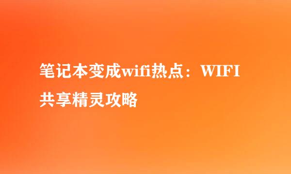 笔记本变成wifi热点：WIFI共享精灵攻略