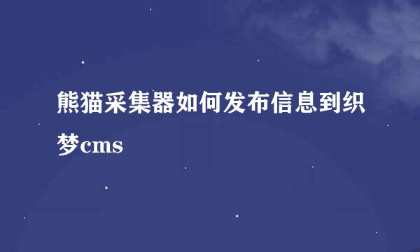 熊猫采集器如何发布信息到织梦cms