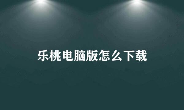 乐桃电脑版怎么下载