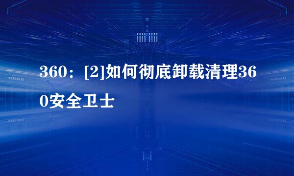 360：[2]如何彻底卸载清理360安全卫士