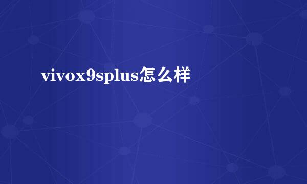 vivox9splus怎么样