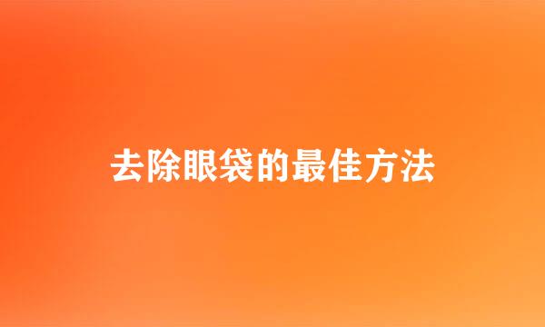 去除眼袋的最佳方法