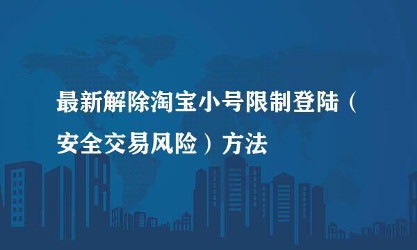 最新解除淘宝小号限制登陆（安全交易风险）方法