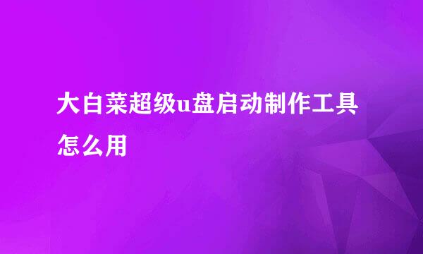 大白菜超级u盘启动制作工具怎么用