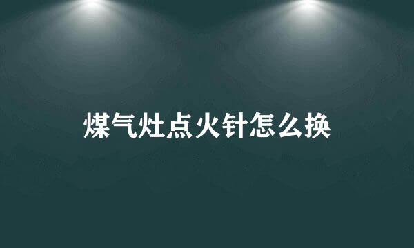 煤气灶点火针怎么换