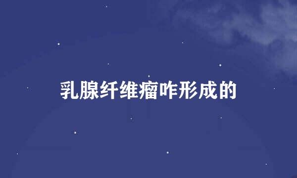 乳腺纤维瘤咋形成的