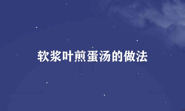 软浆叶煎蛋汤的做法