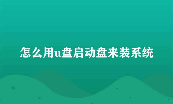 怎么用u盘启动盘来装系统