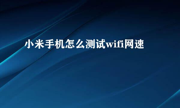 小米手机怎么测试wifi网速