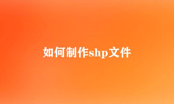如何制作shp文件