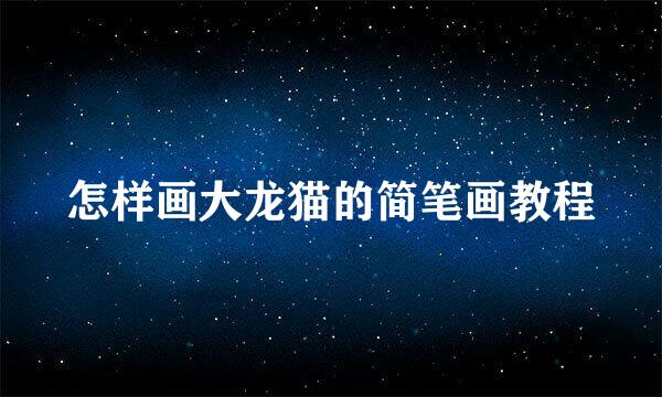怎样画大龙猫的简笔画教程