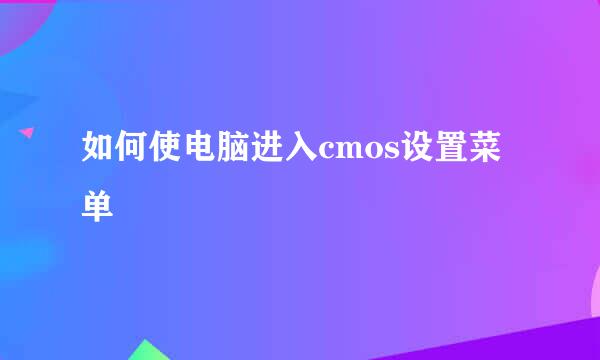 如何使电脑进入cmos设置菜单