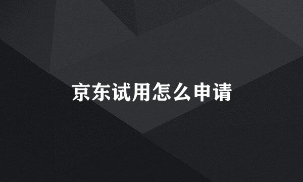 京东试用怎么申请