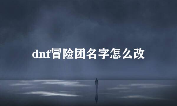 dnf冒险团名字怎么改
