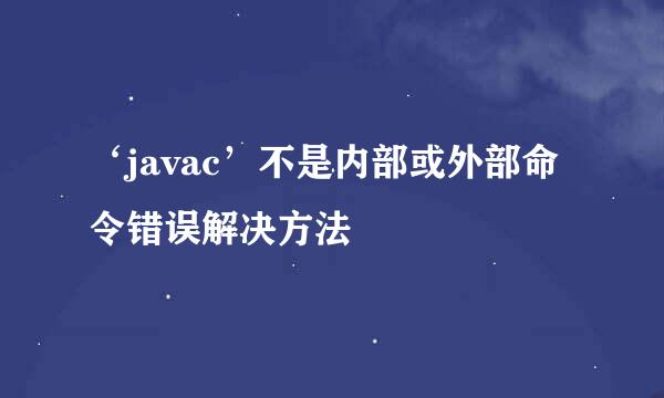 ‘javac’不是内部或外部命令错误解决方法