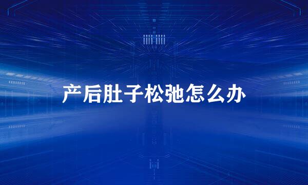 产后肚子松弛怎么办