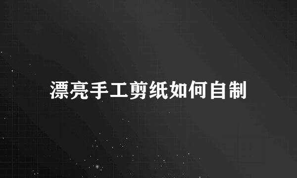 漂亮手工剪纸如何自制