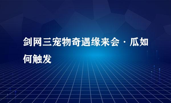 剑网三宠物奇遇缘来会·瓜如何触发