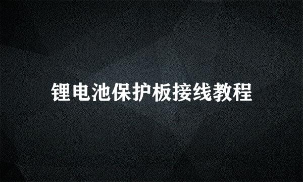 锂电池保护板接线教程