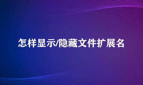怎样显示/隐藏文件扩展名