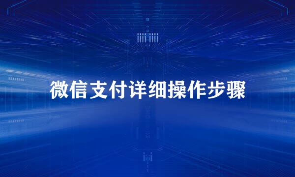 微信支付详细操作步骤