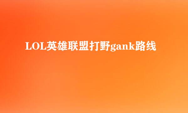 LOL英雄联盟打野gank路线