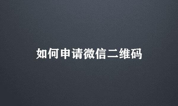 如何申请微信二维码