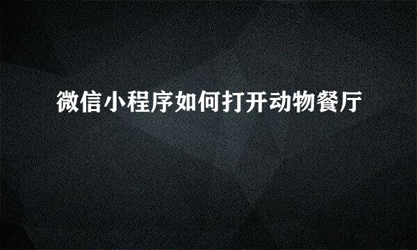 微信小程序如何打开动物餐厅