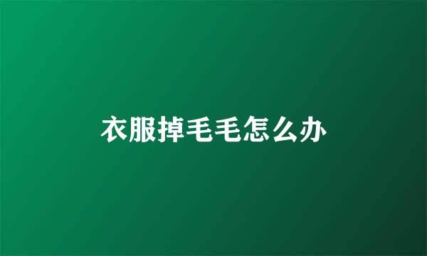 衣服掉毛毛怎么办