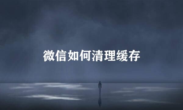 微信如何清理缓存